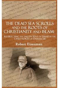 The Dead Sea Scrolls and the Roots of Christianity and Islam: Re-Erecting the Fallen Tent of David in the Land North of Damascus