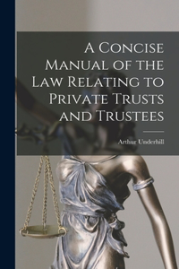 Concise Manual of the Law Relating to Private Trusts and Trustees