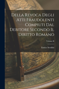 Della Revoca Degli Atti Fraudolenti Compiuti dal Debitore Secondo il Diritto Romano; Volume II