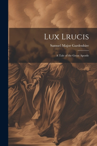 Lux Lrucis; a Tale of the Great Apostle