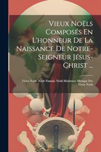Vieux Noëls Composés En L'honneur De La Naissance De Notre-Seigneur Jésus-Christ ...
