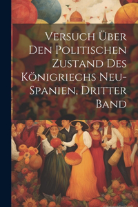 Versuch Über Den Politischen Zustand Des Königriechs Neu-Spanien, Dritter Band