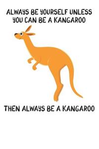 Always Be Yourself Unless You Can Be A Kangaroo Then Always Be A Kangaroo