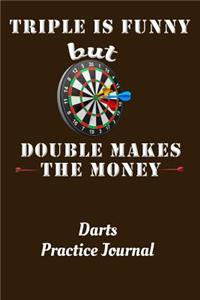 Triple Is Funny But Double Makes The Money Darts Practice Journal