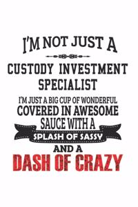 I'm Not Just A Custody Investment Specialist I'm Just A Big Cup Of Wonderful Covered In Awesome Sauce With A Splash Of Sassy And A Dash Of Crazy