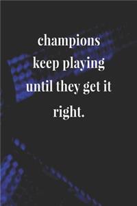 Champions Keep Playing Until They Get It Right.