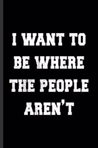I Want to Be Where the People Aren't
