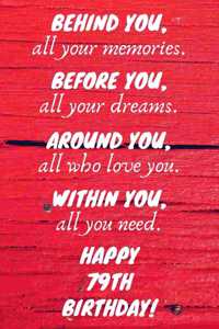 Behind You All Your Memories Before You All Your Dreams Happy 79th Birthday