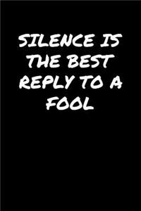 Silence Is The Best Reply To A Fool