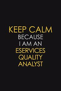 Keep Calm Because I am An eServices Quality Analyst