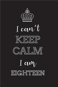 I Can't Keep Calm I Am Eighteen