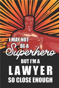 I May Not Be a Superhero But I'm a Lawyer So Close Enough