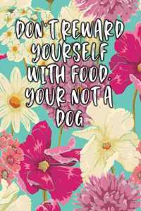 Dont Reward Yourself with Food. Your Not a Dog