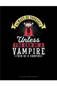 Always Be Yourself Unless You Can Be a Vampire Then Be a Vampire