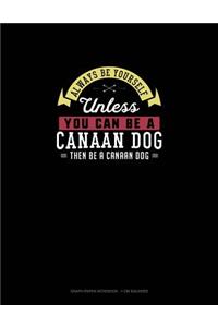 Always Be Yourself Unless You Can Be a Canaan Dog Then Be a Canaan Dog