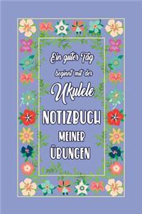 Ein guter Tag beginnt mit der Ukulele NOTIZBUCH MEINER ÜBUNGEN