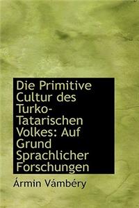 Die Primitive Cultur Des Turko-Tatarischen Volkes