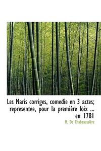Les Maris Corrig S, Com Die En 3 Actes; Repr Sent E, Pour La Premi Re Foix ... En 1781