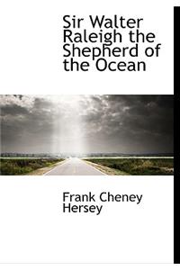 Sir Walter Raleigh the Shepherd of the Ocean