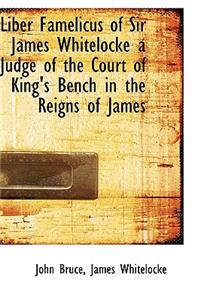 Liber Famelicus of Sir James Whitelocke a Judge of the Court of King's Bench in the Reigns of James