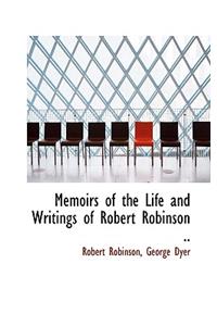 Memoirs of the Life and Writings of Robert Robinson ..