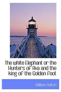 The White Elephant or the Hunters of Ava and the King of the Golden Foot