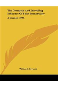 The Grandeur And Ennobling Influence Of Faith Immortality