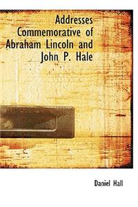 Addresses Commemorative of Abraham Lincoln and John P. Hale