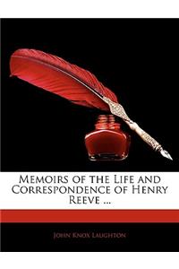 Memoirs of the Life and Correspondence of Henry Reeve ...
