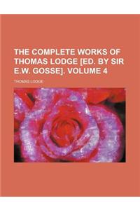 The Complete Works of Thomas Lodge [Ed. by Sir E.W. Gosse]. Volume 4