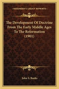 Development Of Doctrine From The Early Middle Ages To The Reformation (1901)