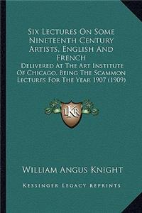 Six Lectures on Some Nineteenth Century Artists, English and French