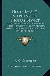 Notes by A. G. Stephens on Thomas Bewick: Illustrating a Loan Collection of His Drawings and Woodcuts, Also Catalogue of an Exhibition of Etches (1880)