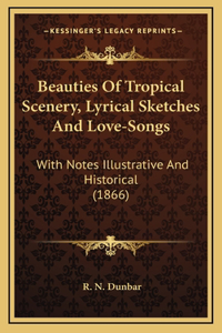 Beauties Of Tropical Scenery, Lyrical Sketches And Love-Songs
