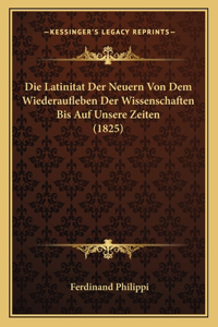 Latinitat Der Neuern Von Dem Wiederaufleben Der Wissenschaften Bis Auf Unsere Zeiten (1825)
