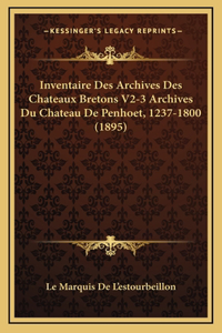 Inventaire Des Archives Des Chateaux Bretons V2-3 Archives Du Chateau De Penhoet, 1237-1800 (1895)