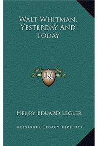 Walt Whitman, Yesterday and Today