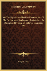 On The Negative And Positive Phototropism Of The Earthworm Allolobophora Foetida, Sav., As Determined By Light Of Different Intensities (1903)