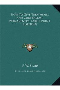 How to Give Treatments and Cure Disease Permanently