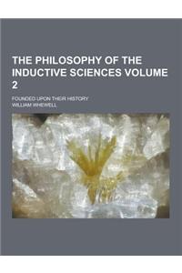 The Philosophy of the Inductive Sciences; Founded Upon Their History Volume 2
