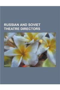 Russian and Soviet Theatre Directors: Sergei Eisenstein, Constantin Stanislavski, Stas Namin, Vsevolod Meyerhold, Alexander Tairov, Julian Tuwim, Les