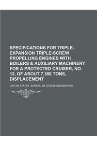 Specifications for Triple-Expansion Triple-Screw Propelling Engines with Boilers & Auxiliary Machinery for a Protected Cruiser, No. 12, of about 7,350