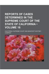 Reports of Cases Determined in the Supreme Court of the State of California (Volume 16 )