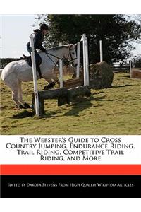 The Webster's Guide to Cross Country Jumping, Endurance Riding, Trail Riding, Competitive Trail Riding, and More