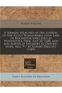 A Sermon Preached at the Funeral of the Right Honourable John Earl of Rochester Who Died at Woodstock-Park, July 26, 1680, and Was Buried at Spilsbury in Oxford-Shire, Aug. 9 / By Robert Parsons. (1681)