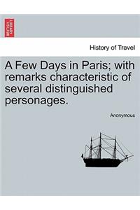 Few Days in Paris; With Remarks Characteristic of Several Distinguished Personages.