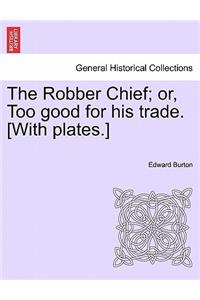 The Robber Chief; Or, Too Good for His Trade. [With Plates.]