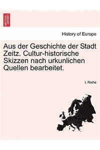 Aus Der Geschichte Der Stadt Zeitz. Cultur-Historische Skizzen Nach Urkunlichen Quellen Bearbeitet.