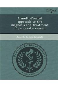A Multi-Faceted Approach to the Diagnosis and Treatment of Pancreatic Cancer