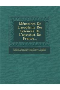 Memoires de L'Academie Des Sciences de L'Institut de France...